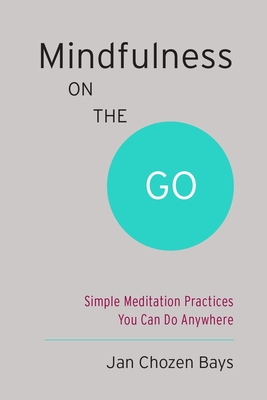Mindfulness on the Go (Shambhala Pocket Classic): Simple Meditation Practices You Can Do Anywhere - Bays, Jan Chozen