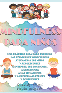 Mindfulness Para Nios: Una prctica gua para ayudar a los nios y adolescentes a entender sus emociones, a reaccionar a las situaciones y a crecer ms felices y conscientes