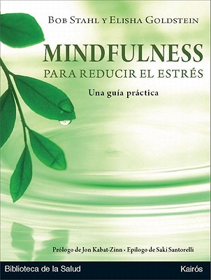 Mindfulness Para Reducir El Estres: Una Guia Practica - Stahl, Bob, PhD, and Goldstein, Elisha, PhD, and Kabat-Zinn, Jon (Prologue by)