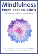 Mindfulness Puzzle Book for Adults: Mixed Activity Puzzlebook 104 Relaxing Puzzles with Inspiring Mindful Quotes (UK Version)