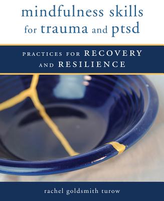Mindfulness Skills for Trauma and Ptsd: Practices for Recovery and Resilience - Goldsmith Turow, Rachel