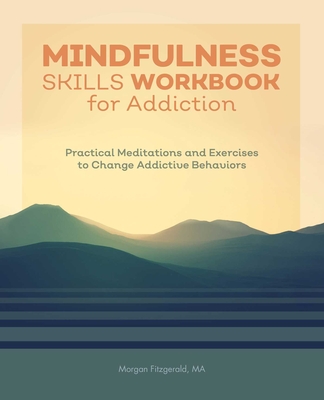Mindfulness Skills Workbook for Addiction: Practical Meditations and Exercises to Change Addictive Behaviors - Fitzgerald, Morgan