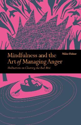 Mindfulness & the Art of Managing Anger: Meditations on Clearing the Red Mist - Fisher, Mike