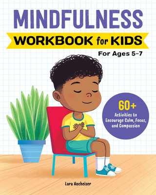 Mindfulness Workbook for Kids: 60+ Activities to Encourage Calm, Focus, and Compassion - Hocheiser, Lara