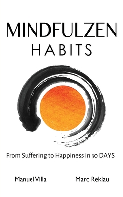 Mindfulzen Habits: From Suffering to Happiness in 30 Days - Villa, Manuel, and Reklau, Marc