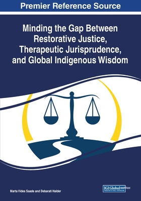 Minding the Gap Between Restorative Justice, Therapeutic Jurisprudence, and Global Indigenous Wisdom - Saade, Marta Vides (Editor), and Halder, Debarati (Editor)