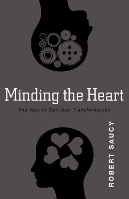 Minding the Heart: The Way of Spiritual Transformation - Saucy, Robert, Dr.