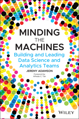 Minding the Machines: Building and Leading Data Science and Analytics Teams - Adamson, Jeremy