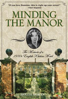 Minding the Manor: The Memoir of a 1930s English Kitchen Maid - Moran, Mollie
