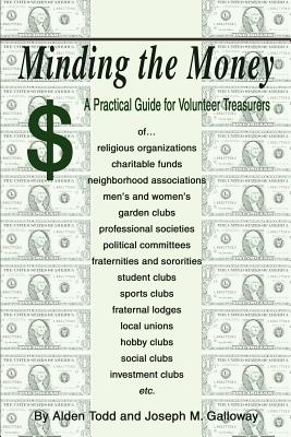 Minding the Money: A Practical Guide for Volunteer Treasurers - Todd, Alden, and Galloway, Joseph M