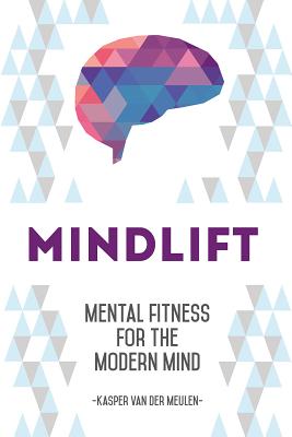 Mindlift: Mental Fitness for the Modern Mind - Van Der Meulen, Kasper