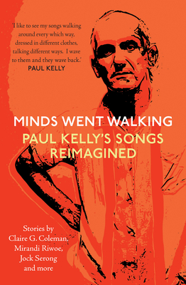 Minds Went Walking: Paul Kelly's Songs Reimagined - Serong, Jock, and Smith, Mark, and White, Neil A.
