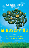 Mindscaping: A Practical Guide for How to Be Happier