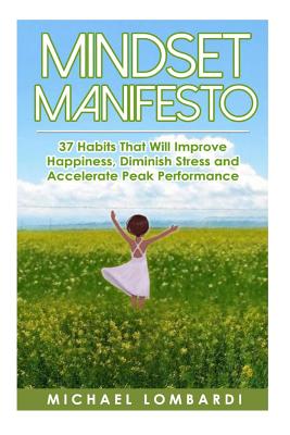 Mindset Manifesto: 37 Habits That Will Improve Happiness, Diminish Stress and Accelerate Peak Performance - Lombardi, Michael