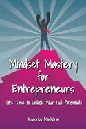 Mindset Mastery for Entrepreneurs: Unlocking Your Full Potential