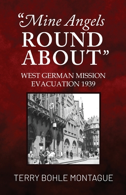 Mine Angels Round About: West German Mission Evacuation 1939 - Montague, Terry Bohle