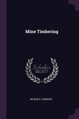 Mine Timbering - Sanders, Wilbur E