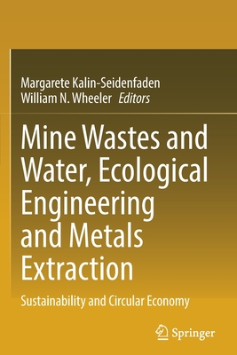 Mine Wastes and Water, Ecological Engineering and Metals Extraction: Sustainability and Circular Economy - Kalin-Seidenfaden, Margarete (Editor), and Wheeler, William N. (Editor)