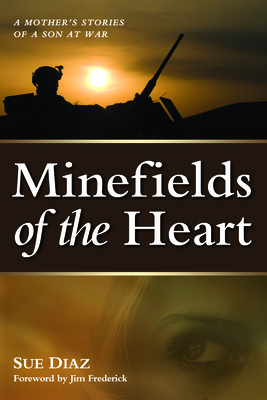 Minefields of the Heart: A Mother's Stories of a Son at War - Diaz, Sue, and Frederick, Jim (Foreword by)