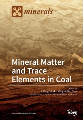 Mineral Matter and Trace Elements in Coal - Dai, Shifeng (Guest editor), and Wang, Xibo (Guest editor), and Zhao, Lei (Guest editor)
