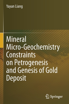 Mineral Micro-Geochemistry Constraints on Petrogenesis and Genesis of Gold Deposit - Liang, Yayun