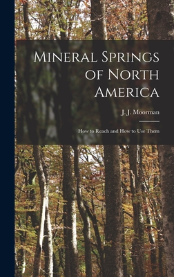 Mineral Springs of North America [microform]: How to Reach and How to Use Them - Moorman, J J (John Jennings) 1802- (Creator)