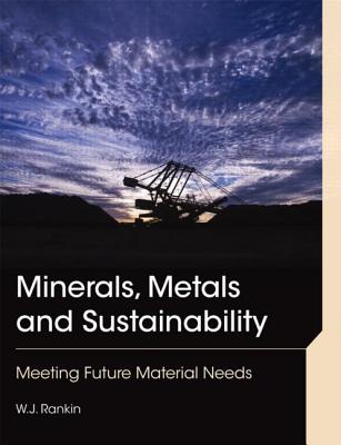 Minerals, Metals and Sustainability: Meeting Future Material Needs - Rankin, William John