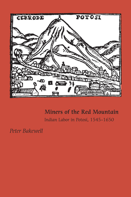 Miners of the Red Mountain: Indian Labor in Potosi, 1545-1650 - Bakewell, Peter