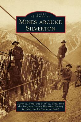 Mines Around Silverton - Vendl, Karen A, and Vendl, Mark A, and San Juan County Historical Society