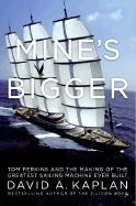 Mine's Bigger: Tom Perkins and the Making of the Greatest Sailing Machine Ever Built - Kaplan, David A