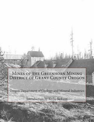 Mines of the Greenhorn Mining District of Grant County Oregon - Jackson, Kerby (Introduction by), and Mineral Industries, Oregon Department of