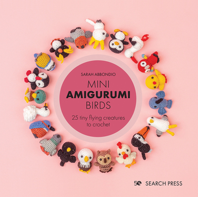 Mini Amigurumi Birds: 25 Tiny Flying Creatures to Crochet - Abbondio, Sarah