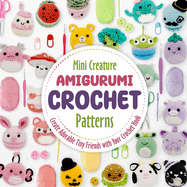 Mini Creature Amigurumi Crochet Patterns: Create Adorable Tiny Friends with Your Crochet Hook