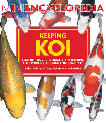 Mini Encyclopedia Keeping Koi: Comprehensive Coverage, from Building a Koi Pond to Choosing Color Varieties - Holms, Keith, and Pitham, Tony, and Fletcher