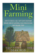 Mini Farming: How to Create a Self Sufficient Backyard Urban Farm By Growing Your Own Natural and Organic Food
