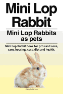 Mini Lop Rabbit. Mini Lop Rabbits as Pets. Mini Lop Rabbit Book for Pros and Cons, Care, Housing, Cost, Diet and Health.