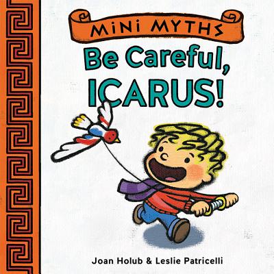 Mini Myths: Be Careful, Icarus! - Holub, Joan