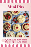 Mini Pies: Quick And Easy Mini Pie Recipes And Ideas: Step By Step Instructions For Mini Pies