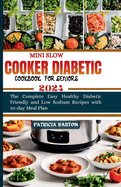 Mini Slow Cooker Diabetic Cookbook for Seniors: The Complete Easy Healthy Diabetic Friendly and Low Sodium Recipes with 10-day Meal Plan