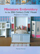 Miniature Embroidery for the 20th Century Dolls' House: Projects in 1/12 Scale