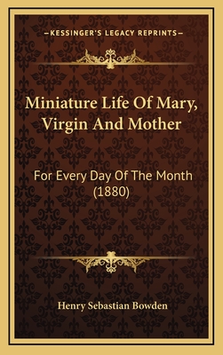 Miniature Life of Mary, Virgin and Mother: For Every Day of the Month (1880) - Bowden, Henry Sebastian