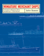 Miniature Merchant Ships: A Guide to Waterline Ship Modelling in 1/1200 Scale