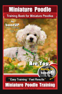 Miniature Poodle Training Book for Miniature Poodles By BoneUP DOG Training, Are You Ready to Bone Up? Easy Training * Fast Results, Miniature Poodle Training