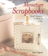 Miniature Scrapbooks: Small Treasures to Make in a Day - Hagerty, Taylor