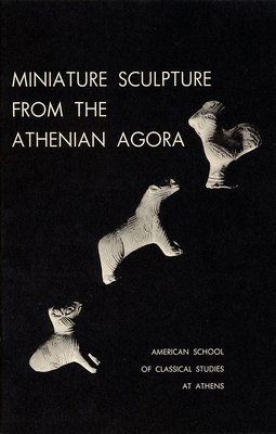 Miniature Sculpture from the Athenian Agora - Thompson, Dorothy B