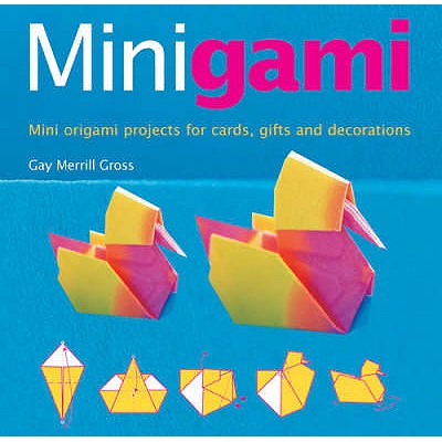 Minigami: Great Projects Using Tea-Bag, Iris Folding and Modular Origami - Gross, Gay Merrill