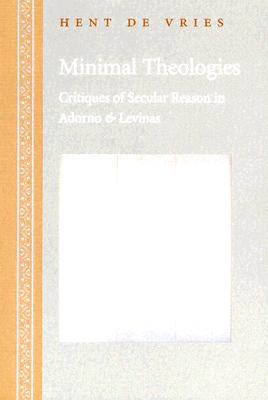 Minimal Theologies: Critiques of Secular Reason in Adorno and Levinas - de Vries, Hent, and Hale, Geoffrey (Translated by)