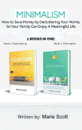 Minimalism,2 books in one: How to Save Money by Decluttering Your Home, So Your Family Can Enjoy A Meaningful Life