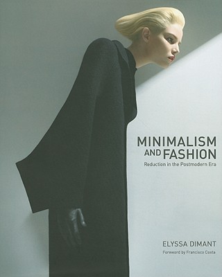 Minimalism and Fashion: Reduction in the Postmodern Era - Dimant, Elyssa