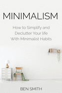 Minimalism: How to Simplify and Declutter Your Life with Minimalist Habits